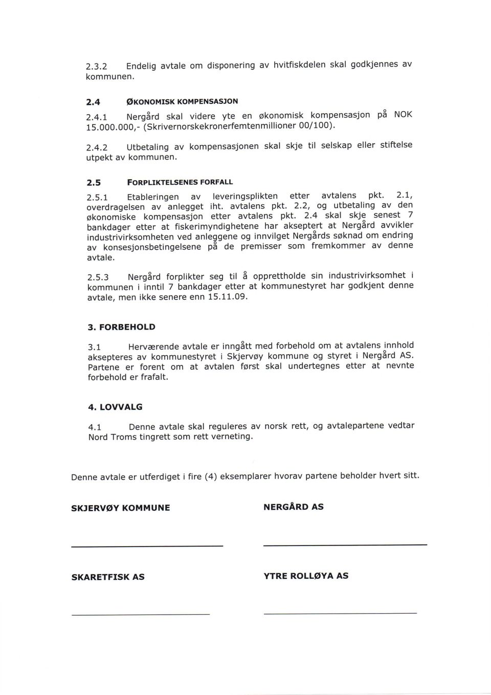 FORPLIKTELSENES FORFALL 2.5.1 Etableringen av leveringsplikten etter avtalens pkt. 2.1, overdragelsen av anlegget int. avtalens pkt. 2.2, og utbetaling av den 0konomiske kompensasjon etter avtalens pkt.