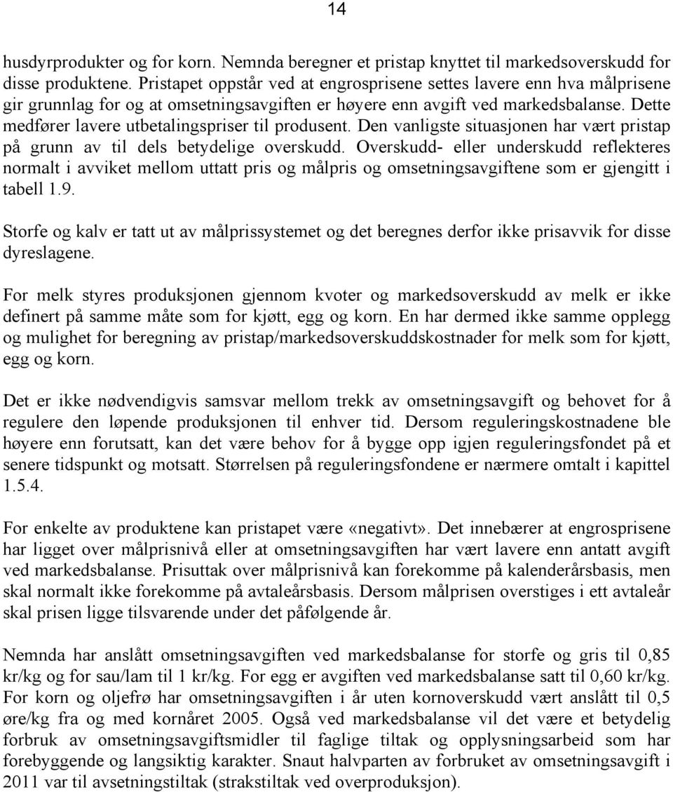 Dette medfører lavere utbetalingspriser til produsent. Den vanligste situasjonen har vært pristap på grunn av til dels betydelige overskudd.