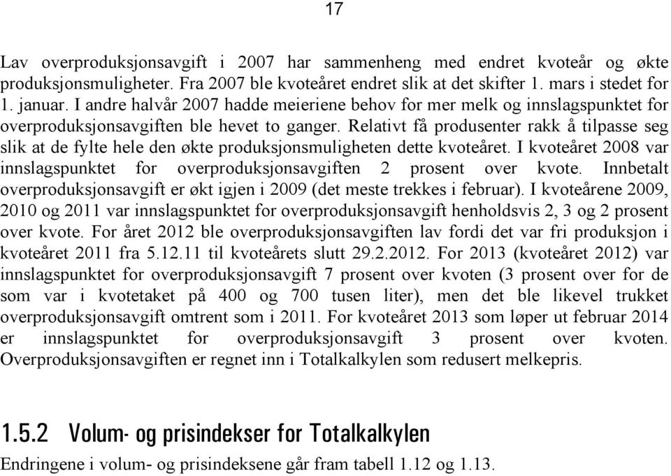 Relativt få produsenter rakk å tilpasse seg slik at de fylte hele den økte produksjonsmuligheten dette kvoteåret. I kvoteåret 2008 var innslagspunktet for overproduksjonsavgiften 2 prosent over kvote.