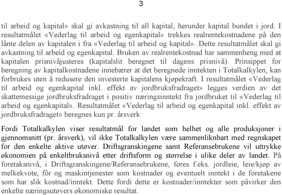 Dette resultatmålet skal gi avkastning til arbeid og egenkapital. Bruken av realrentekostnad har sammenheng med at kapitalen prisnivåjusteres (kapitalslit beregnet til dagens prisnivå).