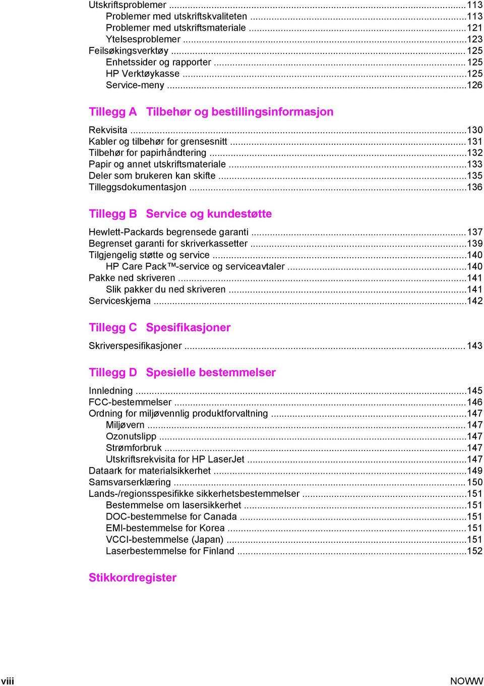 ..133 Deler som brukeren kan skifte...135 Tilleggsdokumentasjon...136 Tillegg B Service og kundestøtte Hewlett-Packards begrensede garanti...137 Begrenset garanti for skriverkassetter.