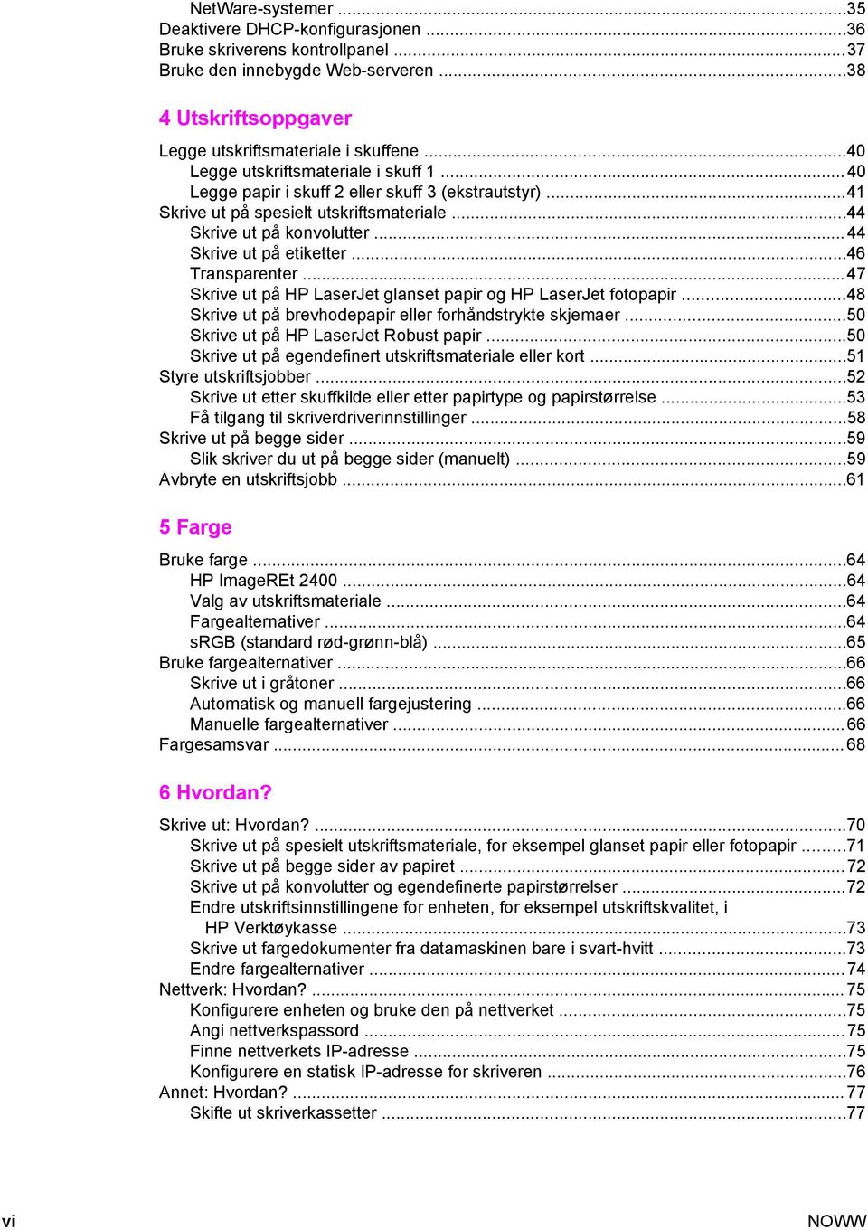 ..46 Transparenter...47 Skrive ut på HP LaserJet glanset papir og HP LaserJet fotopapir...48 Skrive ut på brevhodepapir eller forhåndstrykte skjemaer...50 Skrive ut på HP LaserJet Robust papir.