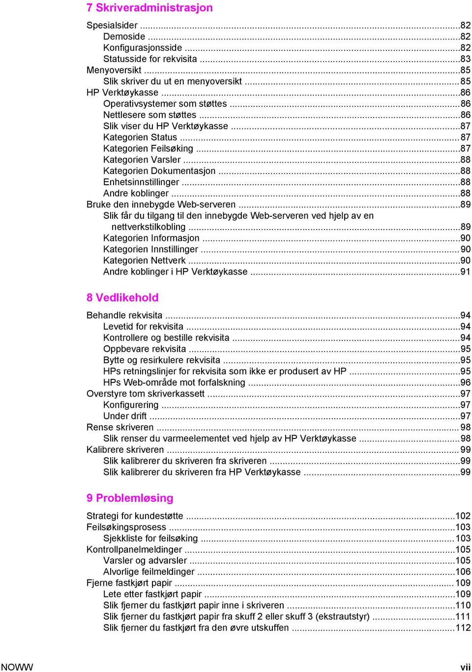 ..88 Enhetsinnstillinger...88 Andre koblinger...88 Bruke den innebygde Web-serveren...89 Slik får du tilgang til den innebygde Web-serveren ved hjelp av en nettverkstilkobling.