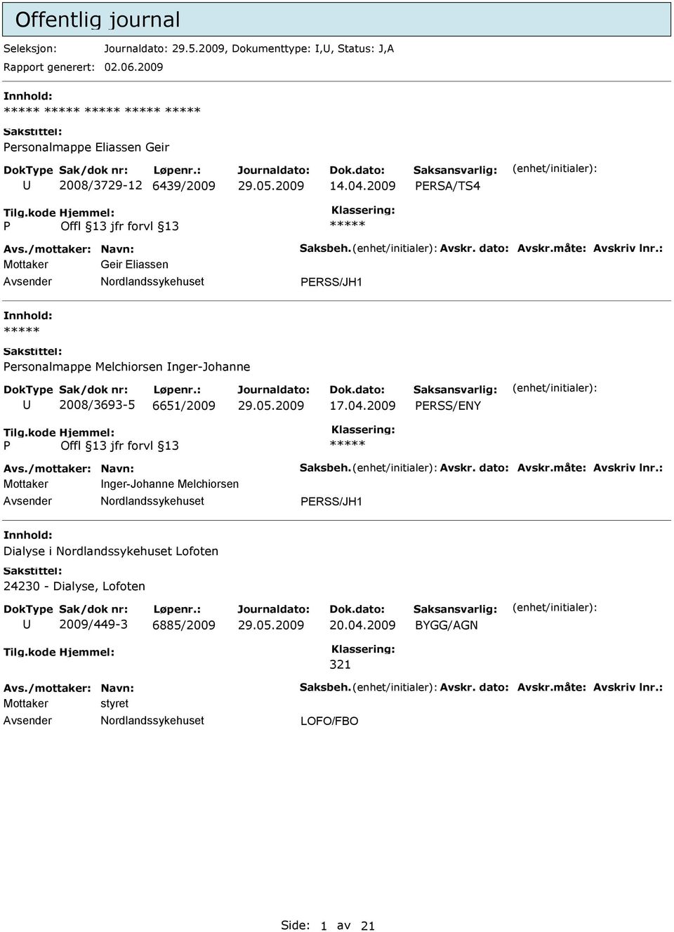 : Mottaker Geir Eliassen ERSS/JH1 ersonalmappe Melchiorsen nger-johanne 2008/3693-5 6651/2009 17.04.2009 ERSS/ENY Avs./mottaker: Navn: Saksbeh. Avskr. dato: Avskr.