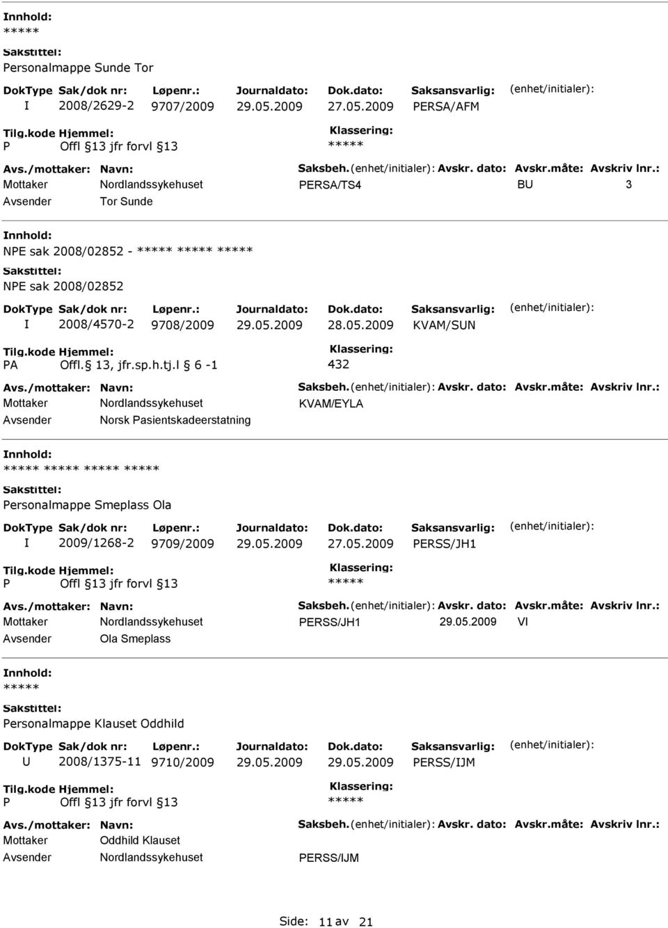 dato: Avskr.måte: Avskriv lnr.: KVAM/EYLA Norsk asientskadeerstatning ersonalmappe Smeplass Ola 2009/1268-2 9709/2009 ERSS/JH1 Avs./mottaker: Navn: Saksbeh. Avskr. dato: Avskr.