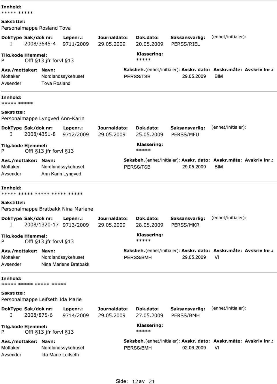 : ERSS/TSB BM Ann Karin Lyngved ersonalmappe Bratbakk Nina Marlene 2008/1320-17 9713/2009 ERSS/MKR Avs./mottaker: Navn: Saksbeh. Avskr. dato: Avskr.måte: Avskriv lnr.