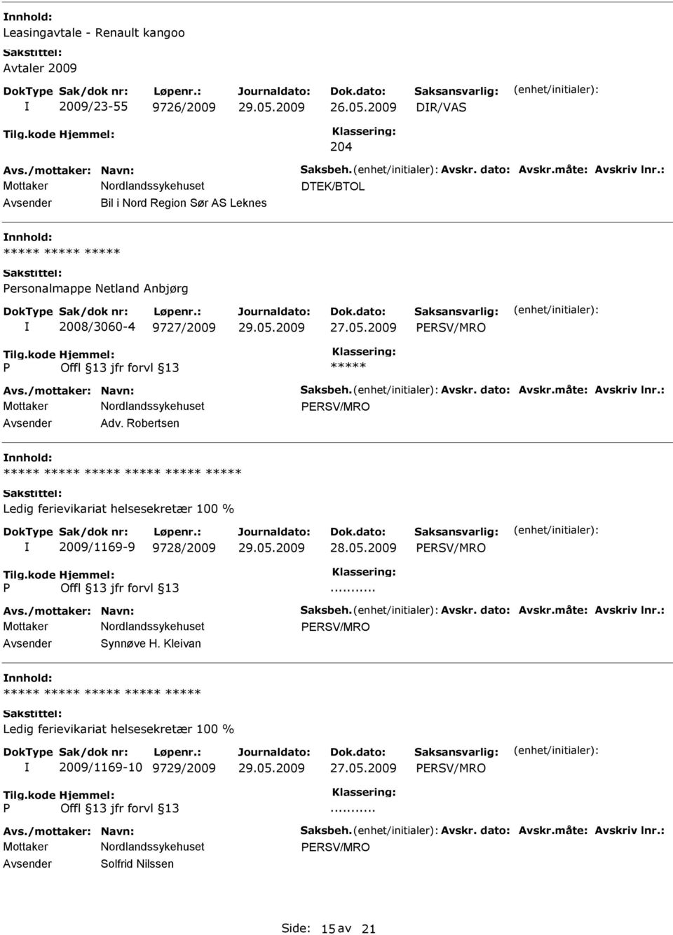 : ERSV/MRO Adv. Robertsen Ledig ferievikariat helsesekretær 100 % 2009/1169-9 9728/2009 ERSV/MRO... Avs./mottaker: Navn: Saksbeh. Avskr. dato: Avskr.måte: Avskriv lnr.