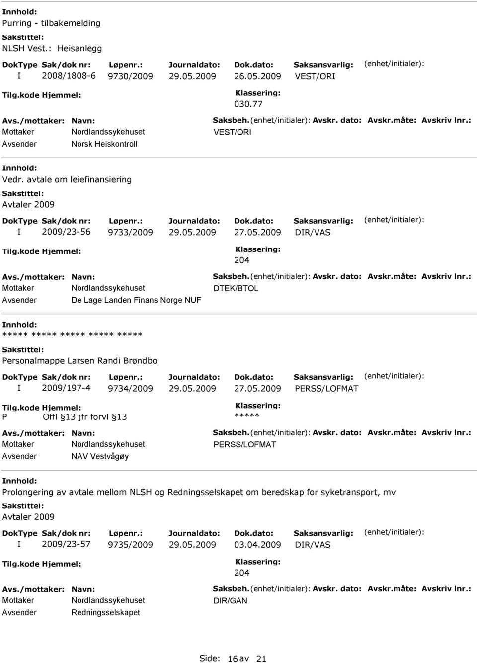 : DTEK/BTOL De Lage Landen Finans Norge NF ersonalmappe Larsen Randi Brøndbo 2009/197-4 9734/2009 ERSS/LOFMAT Avs./mottaker: Navn: Saksbeh. Avskr. dato: Avskr.måte: Avskriv lnr.