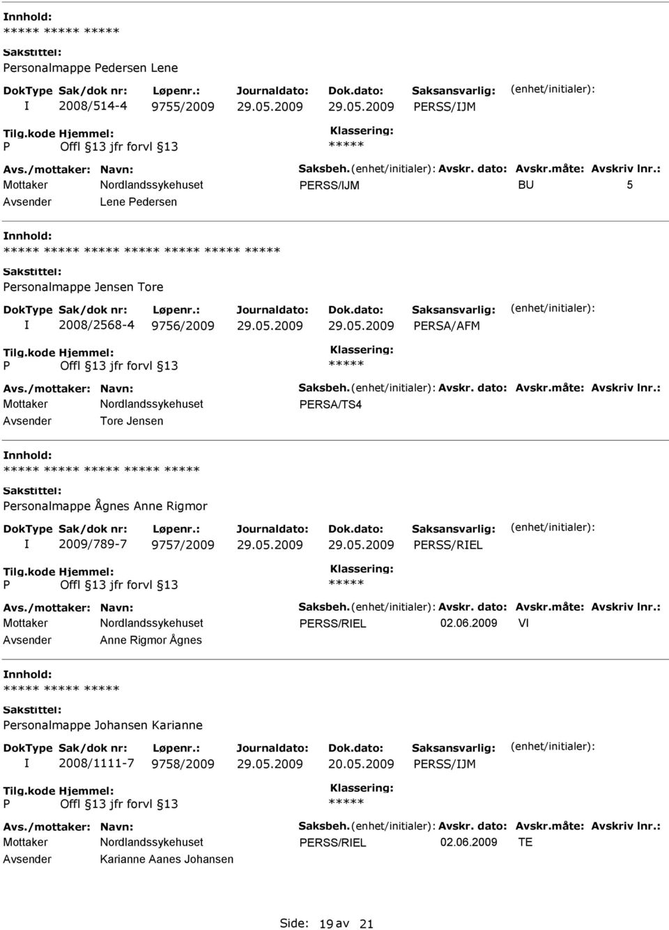 : ERSA/TS4 Tore Jensen ersonalmappe Ågnes Anne Rigmor 2009/789-7 9757/2009 ERSS/REL Avs./mottaker: Navn: Saksbeh. Avskr. dato: Avskr.måte: Avskriv lnr.: ERSS/REL 02.