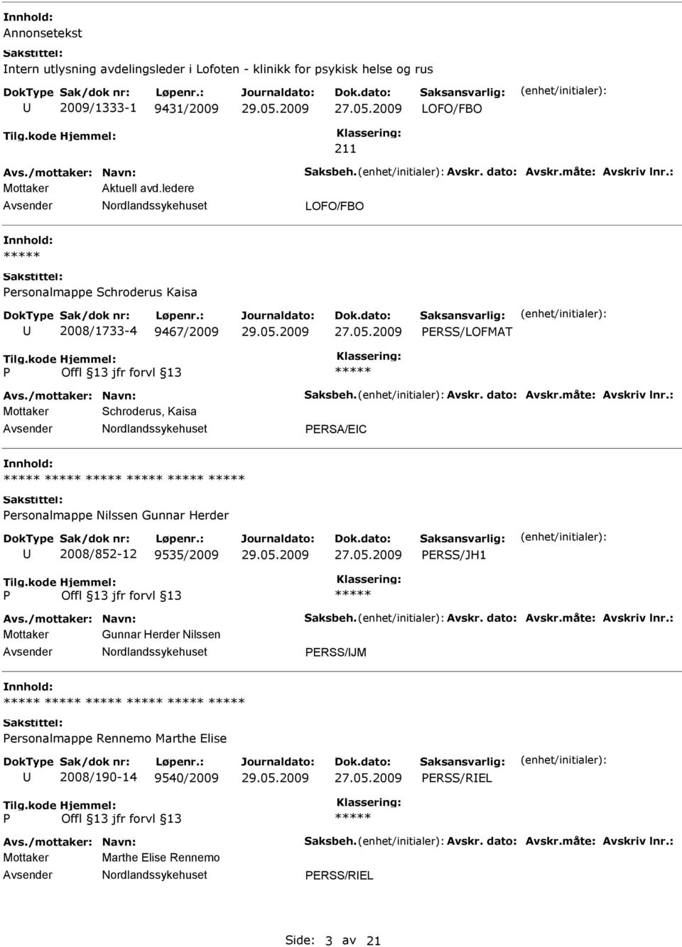 /mottaker: Navn: Saksbeh. Avskr. dato: Avskr.måte: Avskriv lnr.: Mottaker Gunnar Herder Nilssen ERSS/JM ersonalmappe Rennemo Marthe Elise 2008/190-14 9540/2009 ERSS/REL Avs.