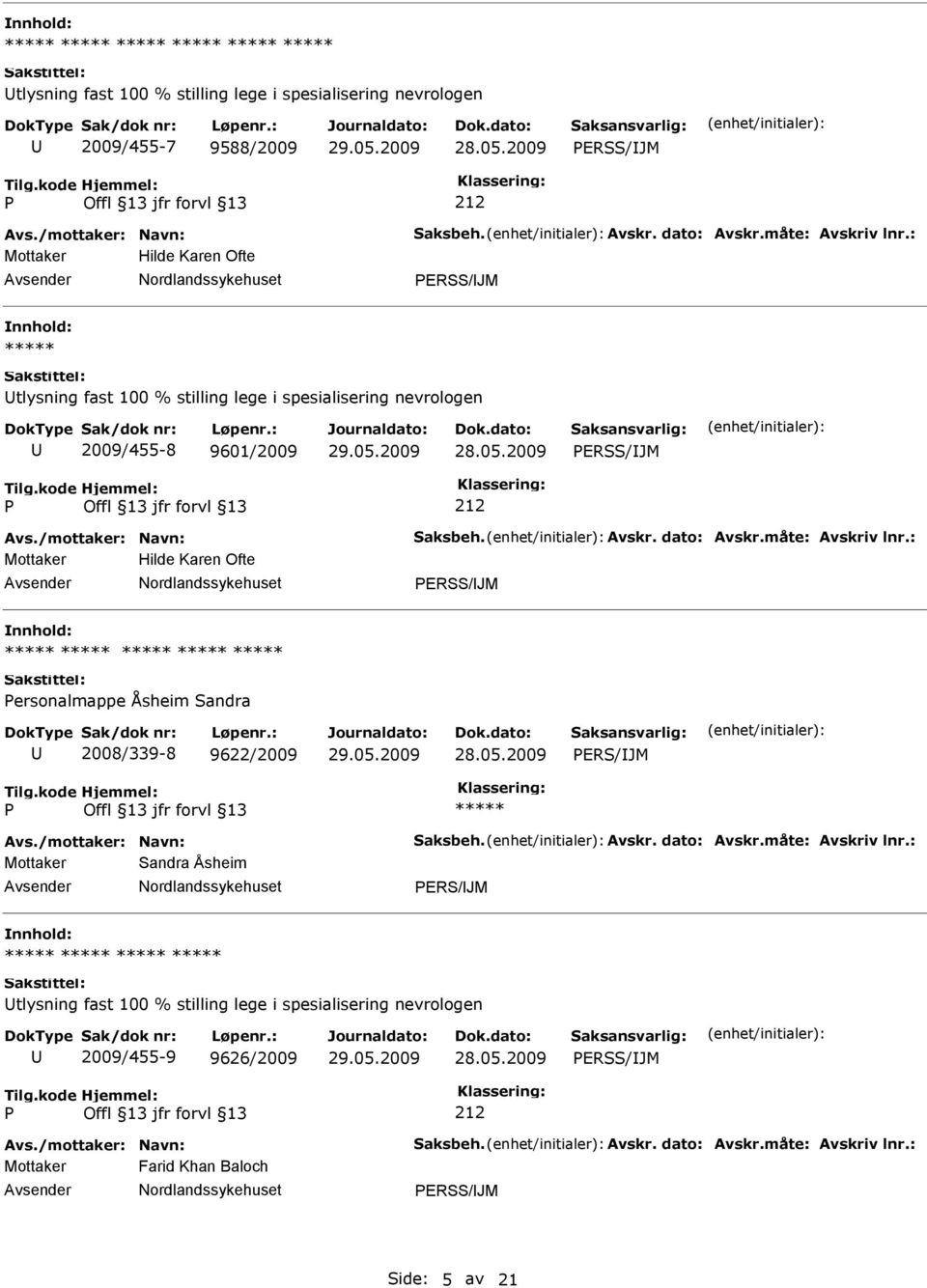 måte: Avskriv lnr.: Mottaker Hilde Karen Ofte ERSS/JM ersonalmappe Åsheim Sandra 2008/339-8 9622/2009 ERS/JM Avs./mottaker: Navn: Saksbeh. Avskr. dato: Avskr.måte: Avskriv lnr.: Mottaker Sandra Åsheim ERS/JM tlysning fast 100 % stilling lege i spesialisering nevrologen 2009/455-9 9626/2009 ERSS/JM 212 Avs.