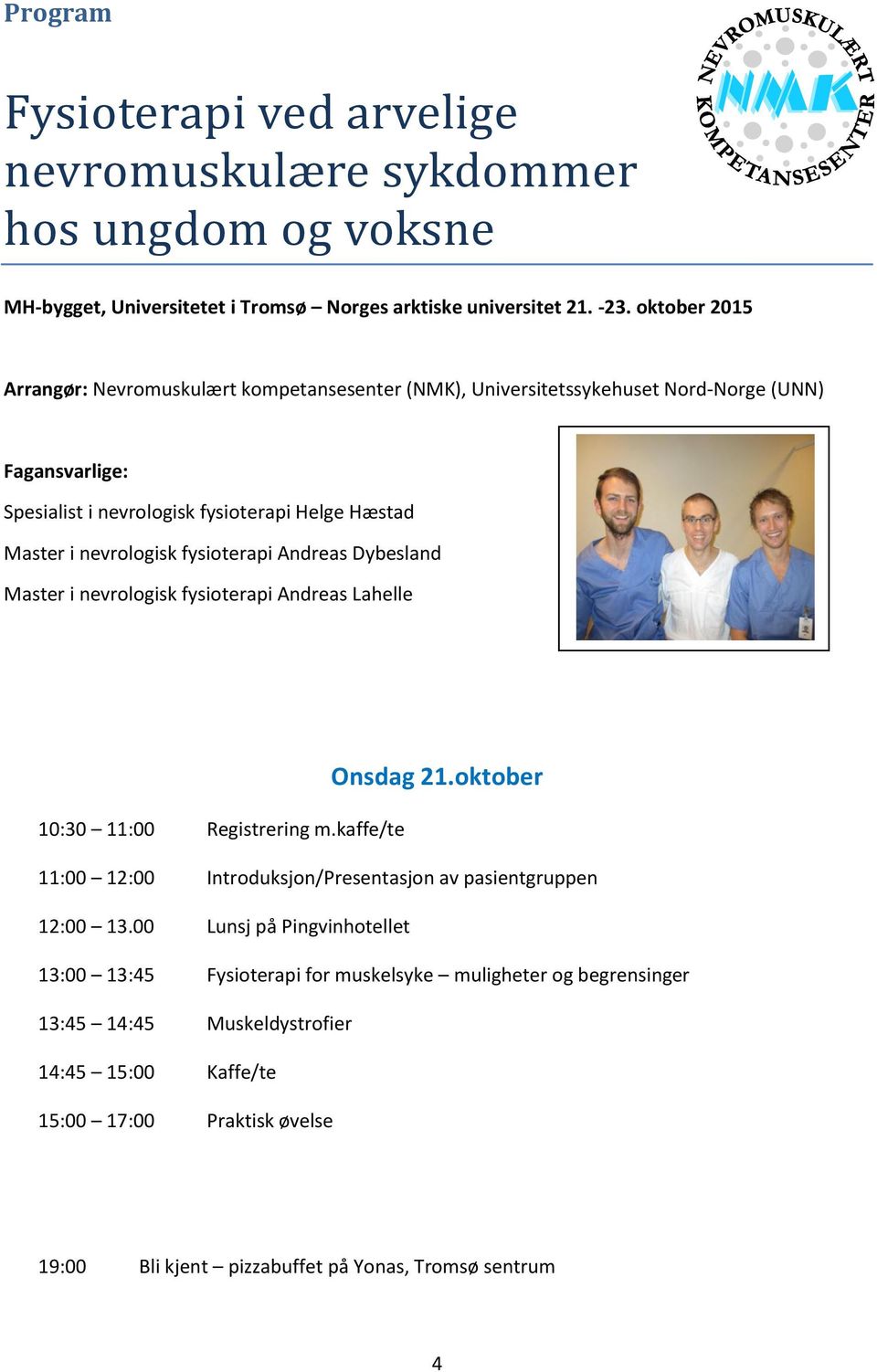 fysioterapi Andreas Dybesland Master i nevrologisk fysioterapi Andreas Lahelle Onsdag 1.oktober 10:30 11:00 Registrering m.