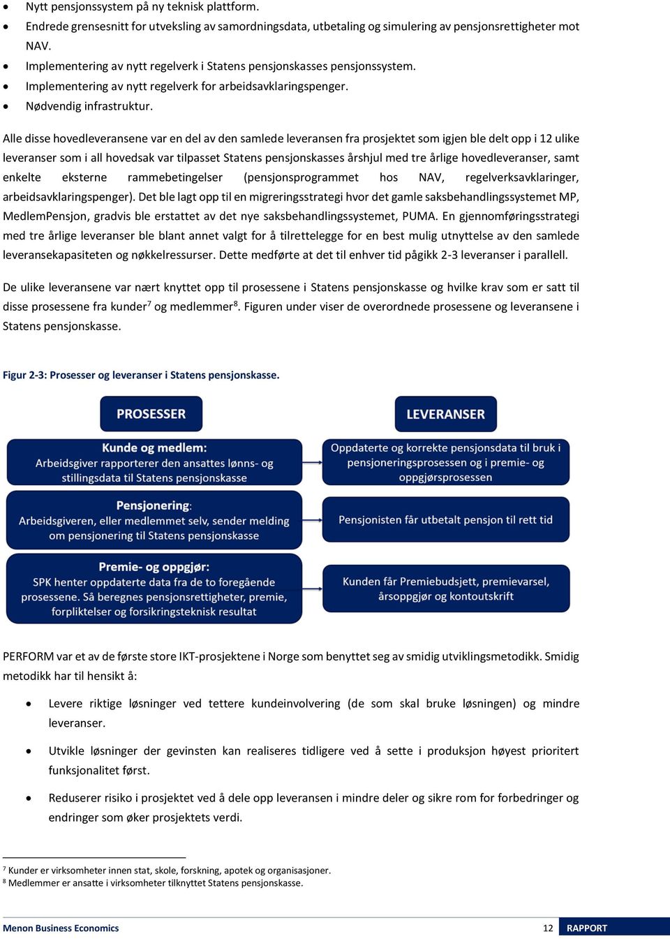 Alle disse hovedleveransene var en del av den samlede leveransen fra prosjektet som igjen ble delt opp i 12 ulike leveranser som i all hovedsak var tilpasset Statens pensjonskasses årshjul med tre