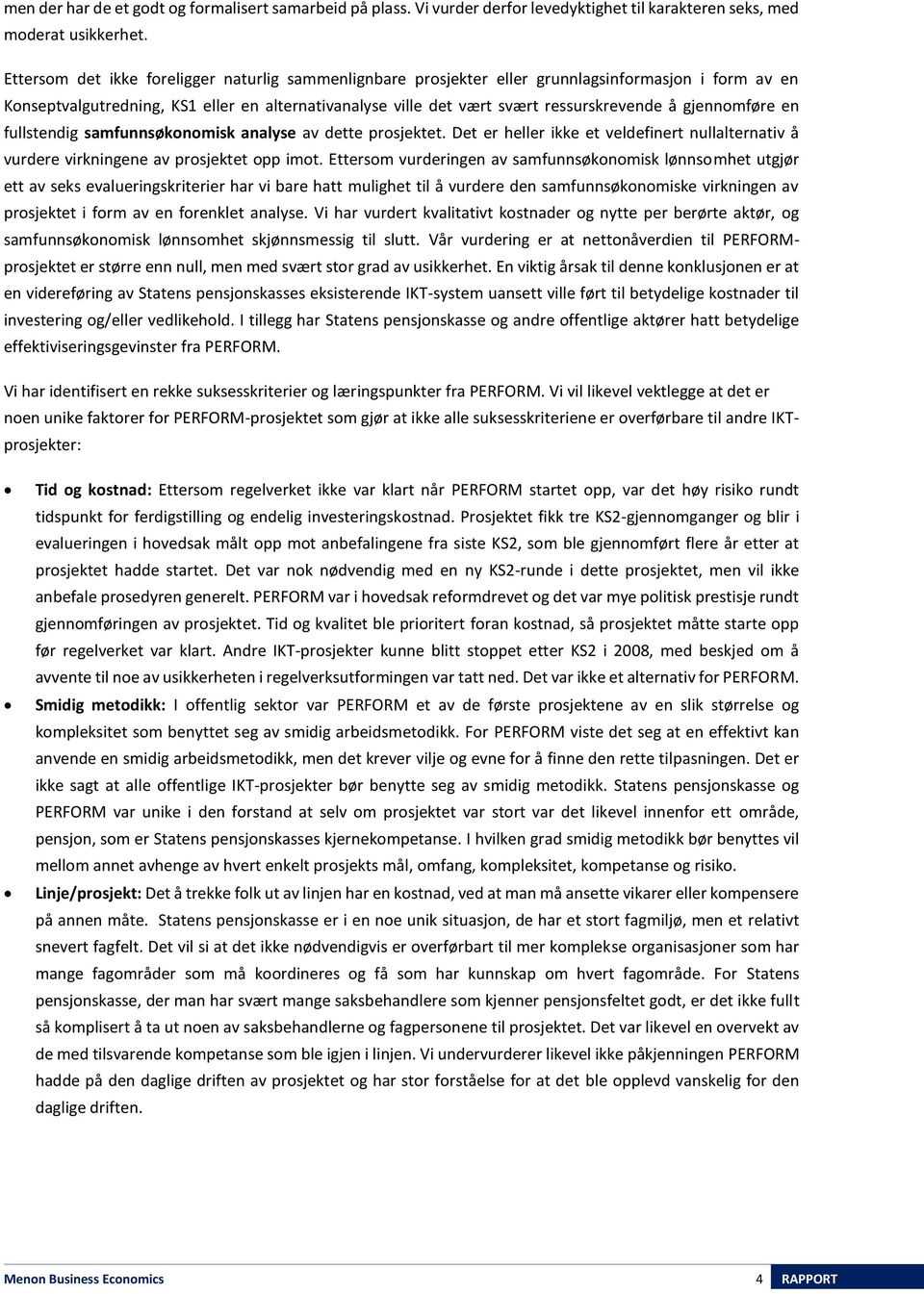 gjennomføre en fullstendig samfunnsøkonomisk analyse av dette prosjektet. Det er heller ikke et veldefinert nullalternativ å vurdere virkningene av prosjektet opp imot.