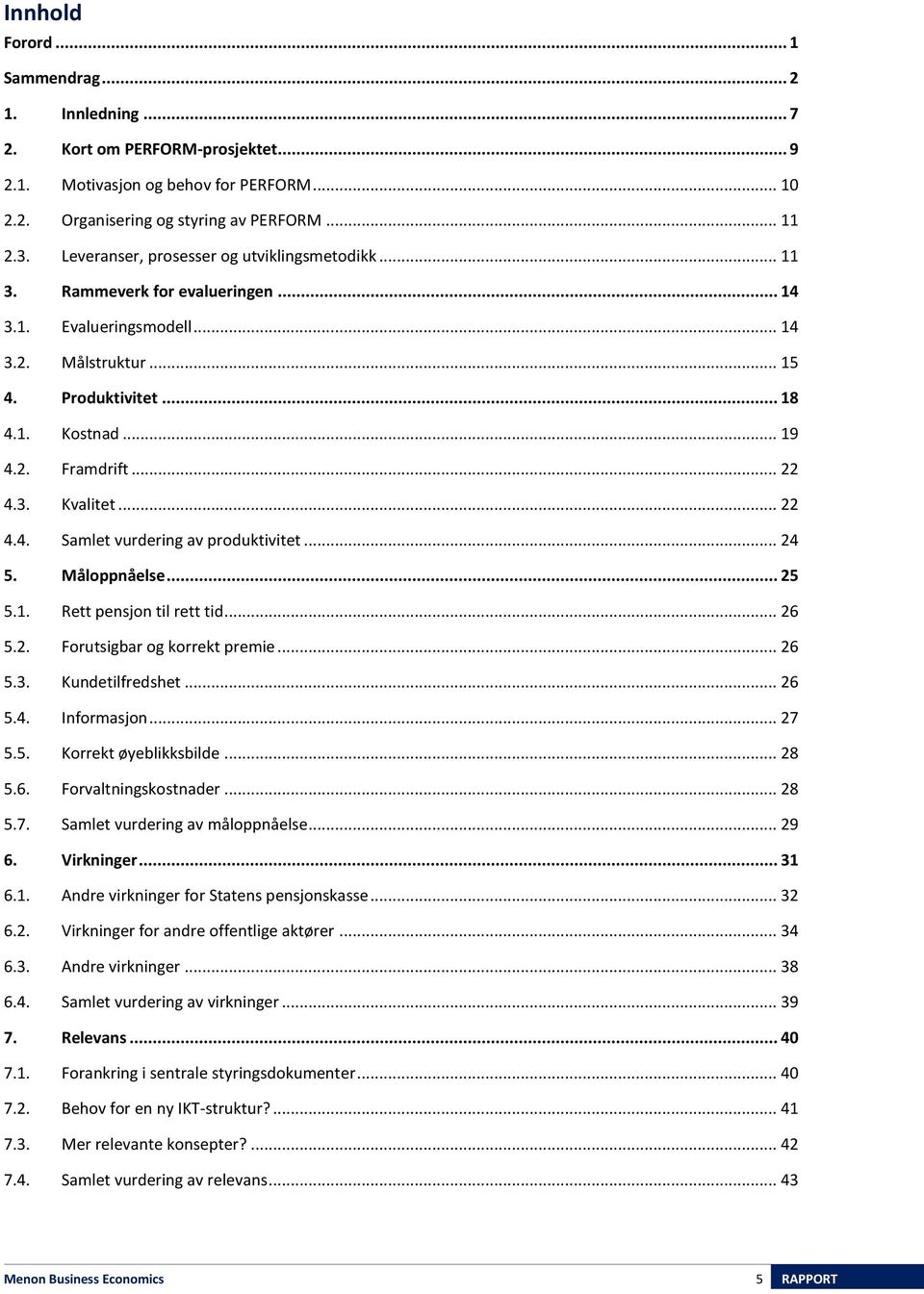 .. 22 4.3. Kvalitet... 22 4.4. Samlet vurdering av produktivitet... 24 5. Måloppnåelse... 25 5.1. Rett pensjon til rett tid... 26 5.2. Forutsigbar og korrekt premie... 26 5.3. Kundetilfredshet... 26 5.4. Informasjon.