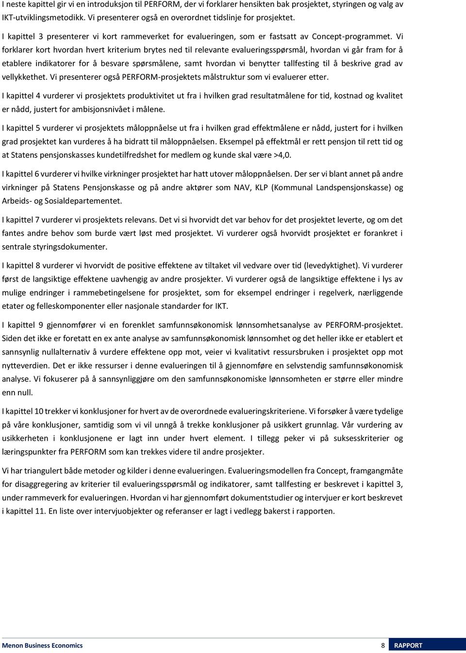 Vi forklarer kort hvordan hvert kriterium brytes ned til relevante evalueringsspørsmål, hvordan vi går fram for å etablere indikatorer for å besvare spørsmålene, samt hvordan vi benytter tallfesting