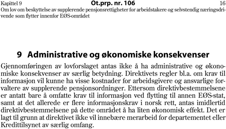 Direktivets regler bl.a. om krav til informasjon vil kunne ha visse kostnader for arbeidsgivere og ansvarlige forvaltere av supplerende pensjonsordninger.