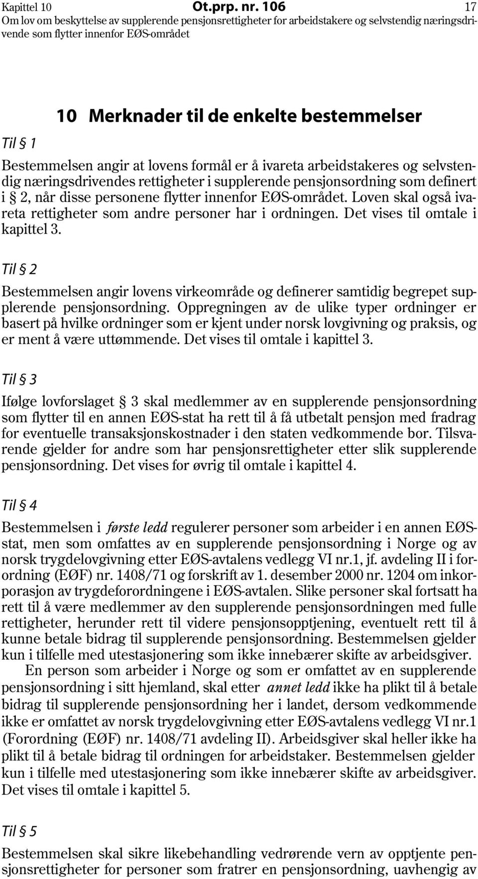 definert i 2, når disse personene flytter innenfor EØS-området. Loven skal også ivareta rettigheter som andre personer har i ordningen. Det vises til omtale i kapittel 3.