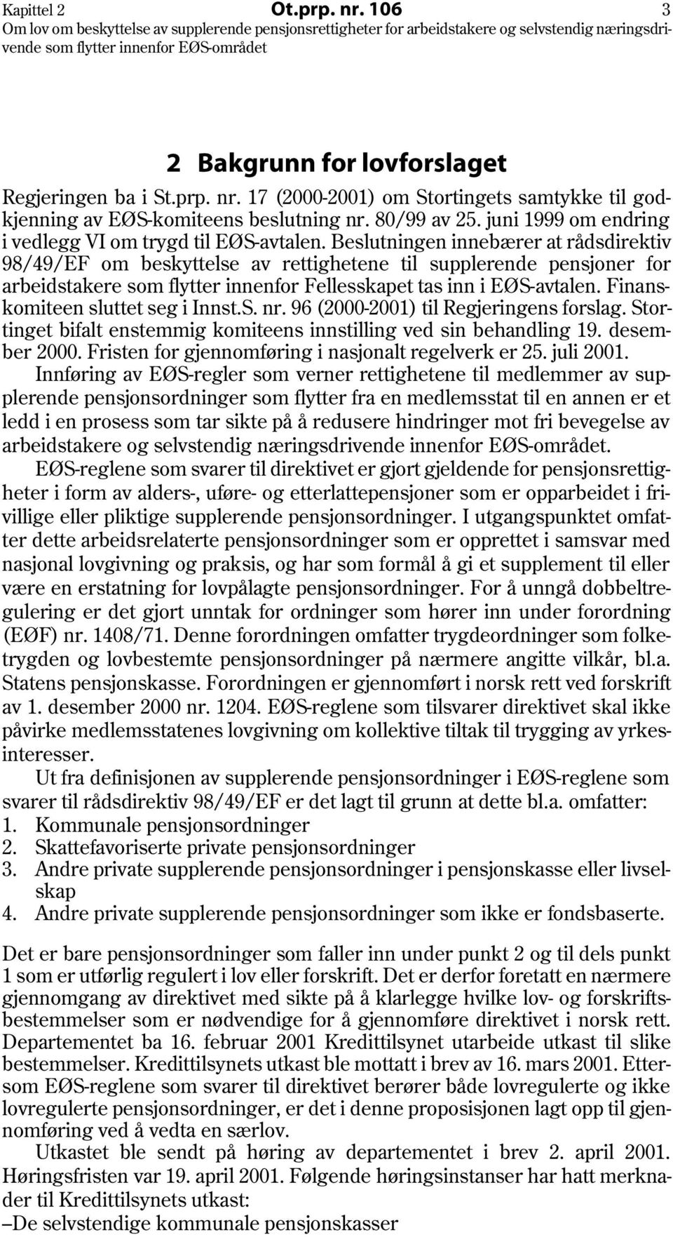 Beslutningen innebærer at rådsdirektiv 98/49/EF om beskyttelse av rettighetene til supplerende pensjoner for arbeidstakere som flytter innenfor Fellesskapet tas inn i EØS-avtalen.