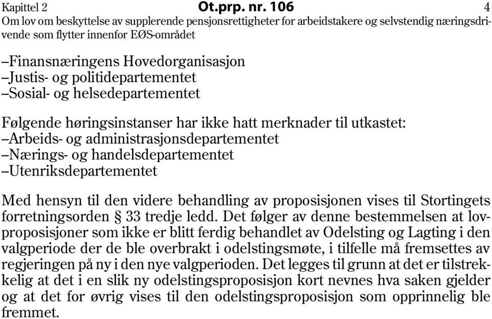 administrasjonsdepartementet Nærings- og handelsdepartementet Utenriksdepartementet Med hensyn til den videre behandling av proposisjonen vises til Stortingets forretningsorden 33 tredje ledd.