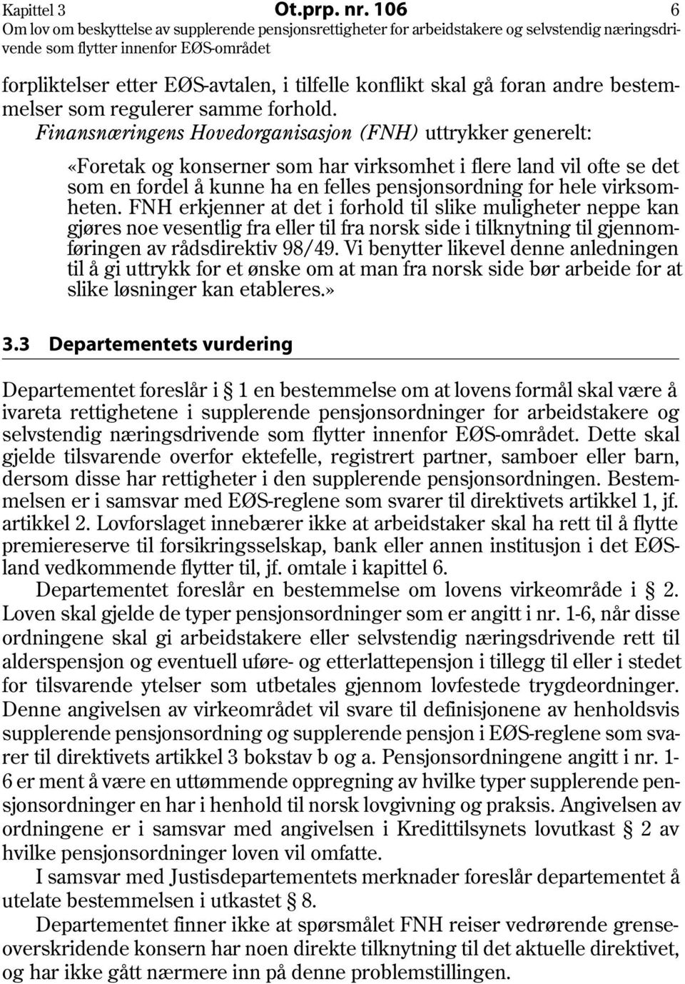 virksomheten. FNH erkjenner at det i forhold til slike muligheter neppe kan gjøres noe vesentlig fra eller til fra norsk side i tilknytning til gjennomføringen av rådsdirektiv 98/49.