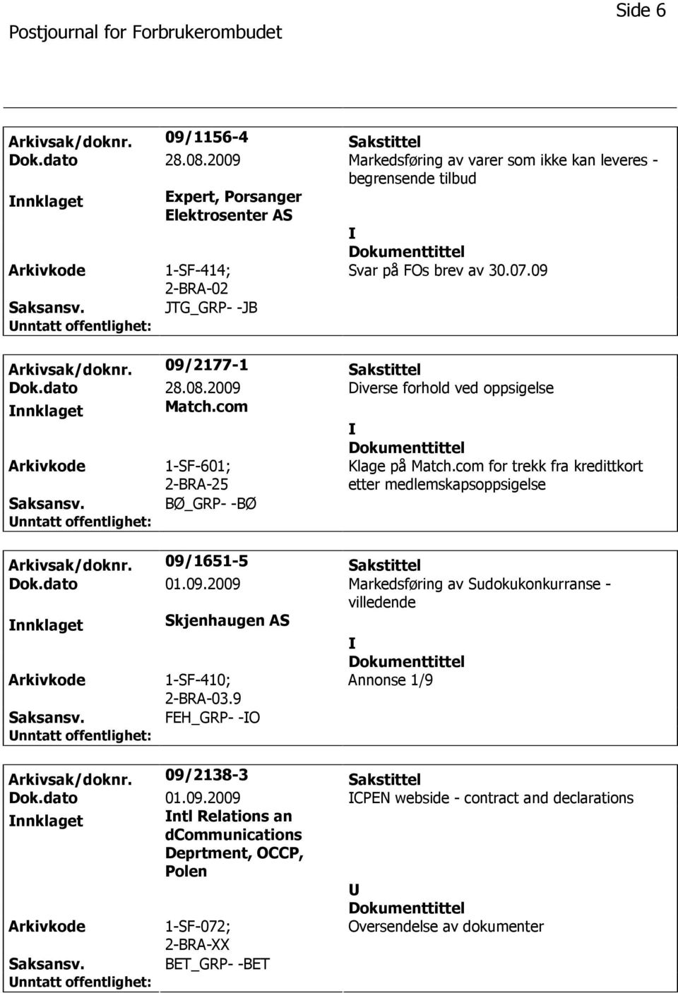 JTG_GRP- -JB Arkivsak/doknr. 09/2177-1 Sakstittel Dok.dato 28.08.2009 Diverse forhold ved oppsigelse nnklaget Match.com Arkivkode 1-SF-601; Klage på Match.