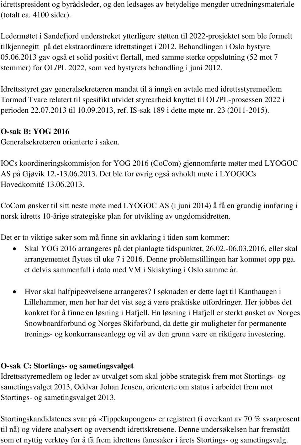 2013 gav også et solid positivt flertall, med samme sterke oppslutning (52 mot 7 stemmer) for OL/PL 2022, som ved bystyrets behandling i juni 2012.