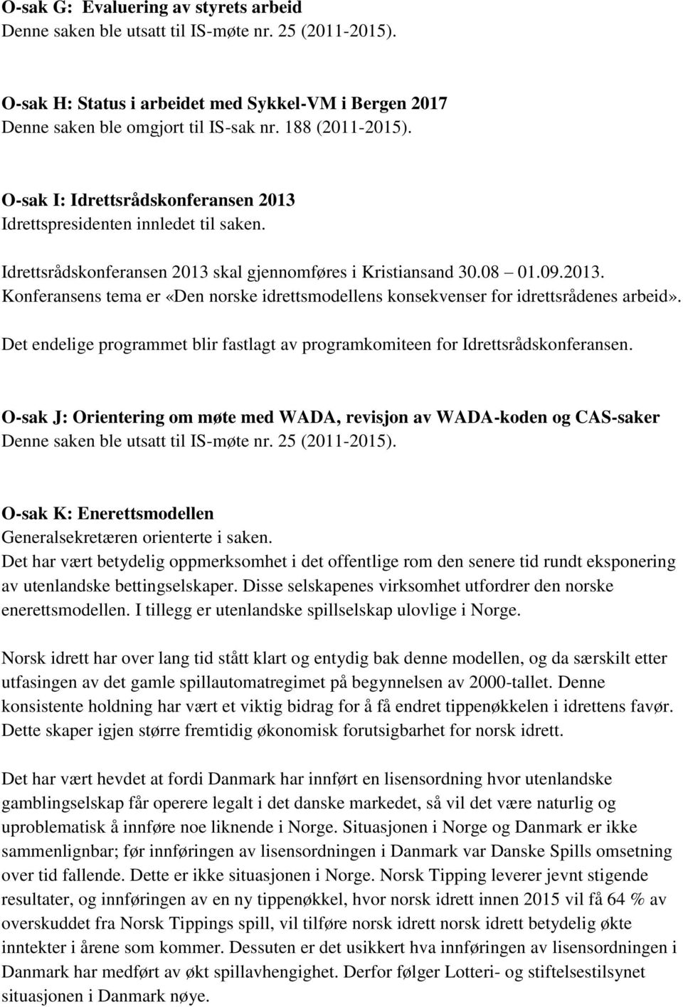 Det endelige programmet blir fastlagt av programkomiteen for Idrettsrådskonferansen. O-sak J: Orientering om møte med WADA, revisjon av WADA-koden og CAS-saker Denne saken ble utsatt til IS-møte nr.