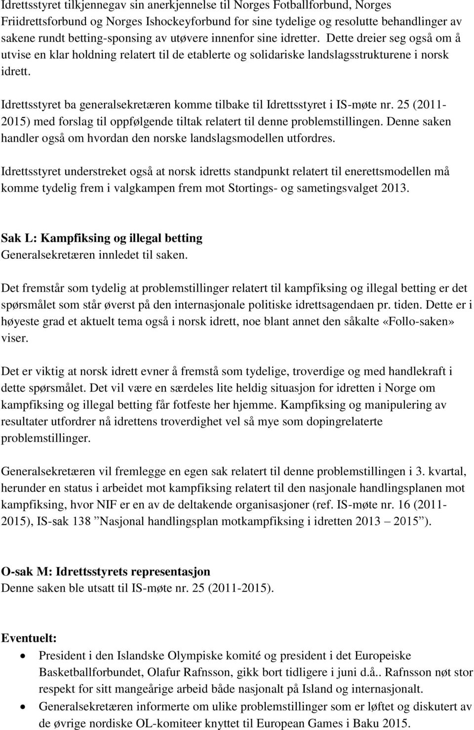 Idrettsstyret ba generalsekretæren komme tilbake til Idrettsstyret i IS-møte nr. 25 (2011-2015) med forslag til oppfølgende tiltak relatert til denne problemstillingen.