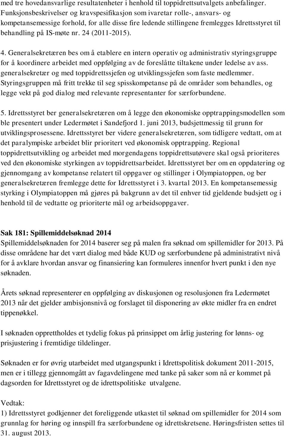 24 (2011-2015). 4. Generalsekretæren bes om å etablere en intern operativ og administrativ styringsgruppe for å koordinere arbeidet med oppfølging av de foreslåtte tiltakene under ledelse av ass.