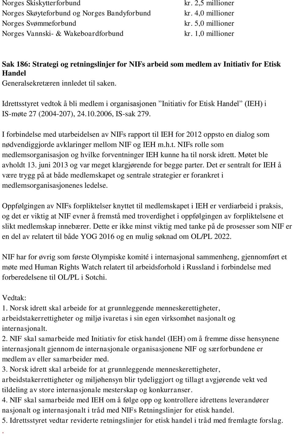 Idrettsstyret vedtok å bli medlem i organisasjonen Initiativ for Etisk Handel (IEH) i IS-møte 27 (2004-207), 24.10.2006, IS-sak 279.