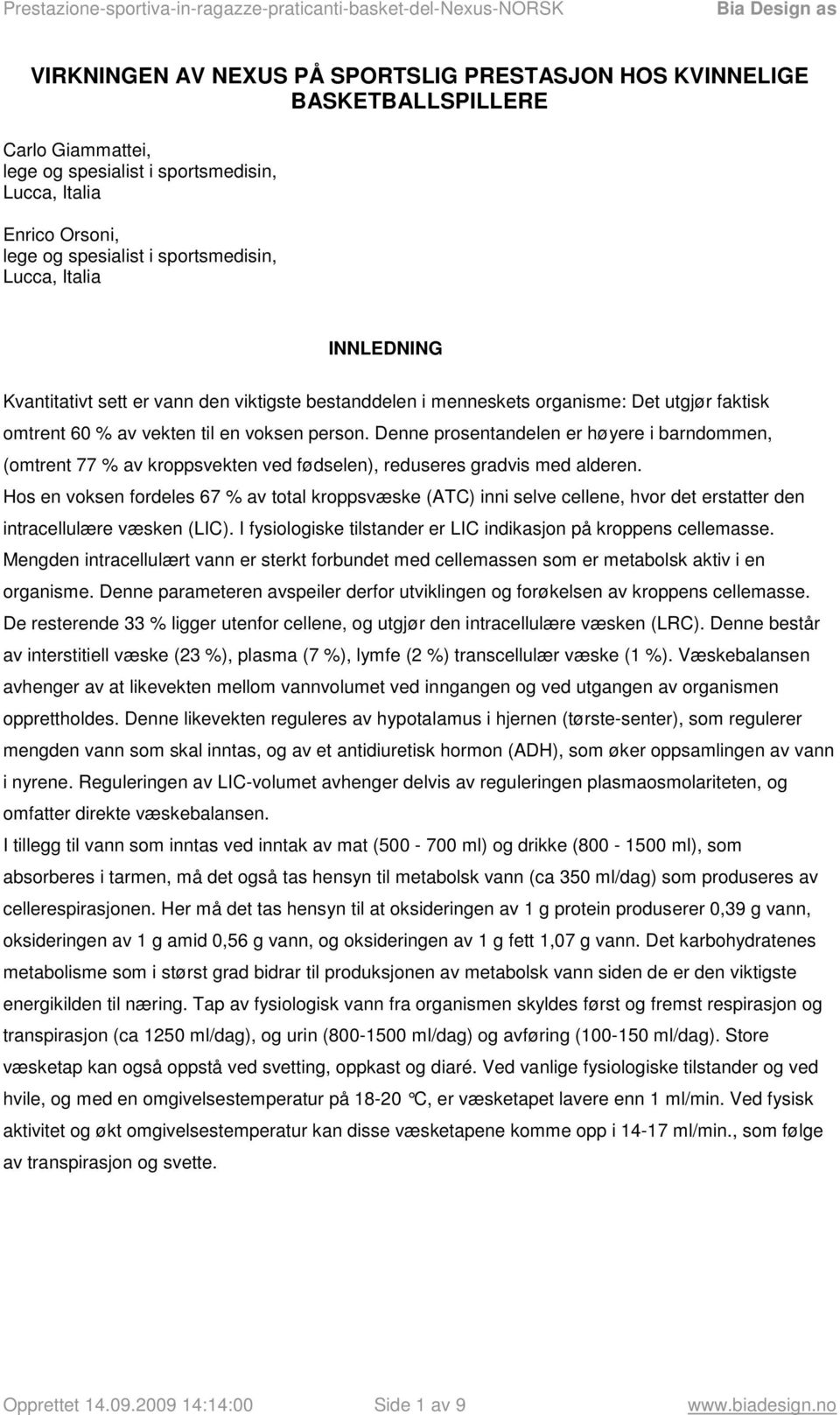 Denne prosentandelen er høyere i barndommen, (omtrent 77 % av kroppsvekten ved fødselen), reduseres gradvis med alderen.