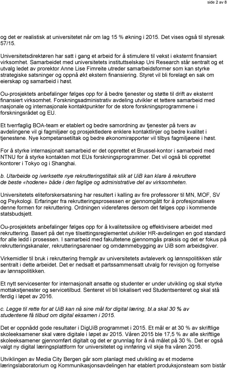 Samarbeidet med universitetets instituttselskap Uni Research står sentralt og et utvalg ledet av prorektor Anne Lise Fimreite utreder samarbeidsformer som kan styrke strategiske satsninger og oppnå