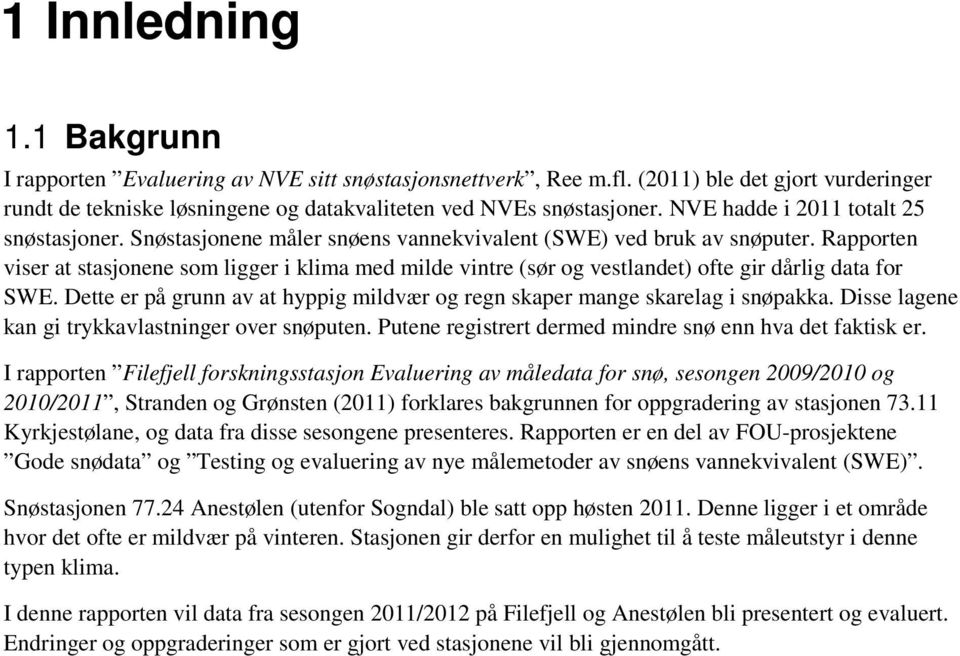 Rapporten viser at stasjonene som ligger i klima med milde vintre (sør og vestlandet) ofte gir dårlig data for SWE. Dette er på grunn av at hyppig mildvær og regn skaper mange skarelag i snøpakka.