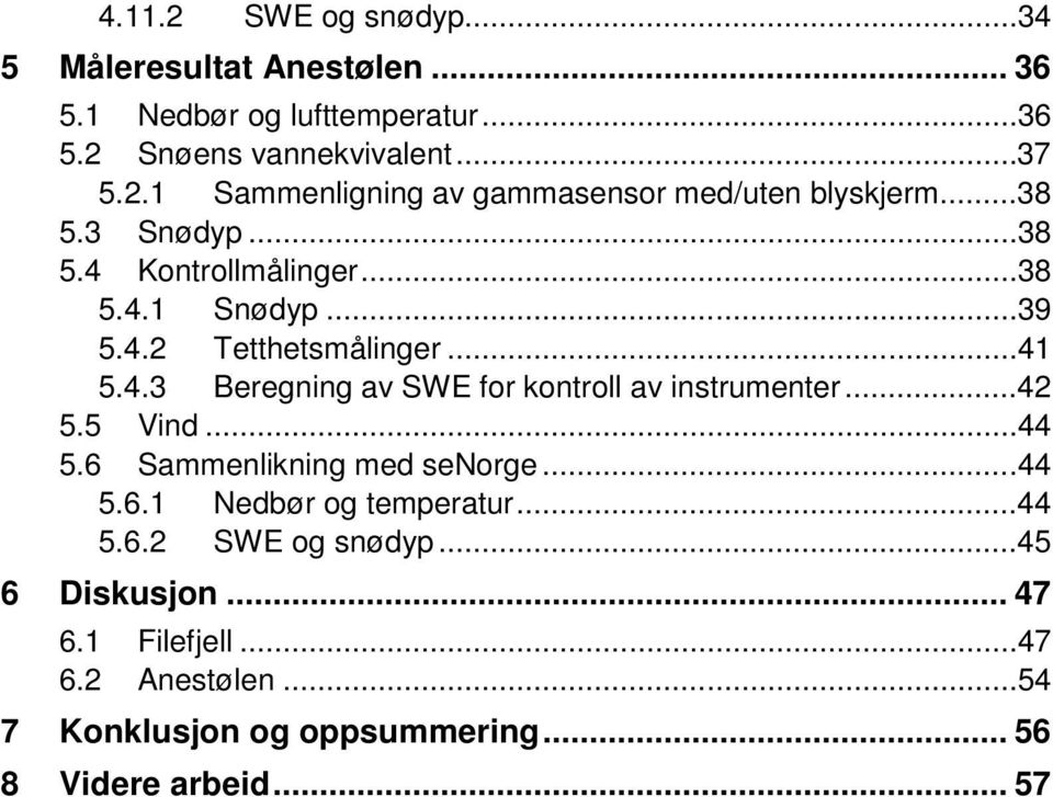 ..42 5.5 Vind...44 5.6 Sammenlikning med senorge...44 5.6.1 Nedbør og temperatur...44 5.6.2 SWE og snødyp...45 6 Diskusjon... 47 6.