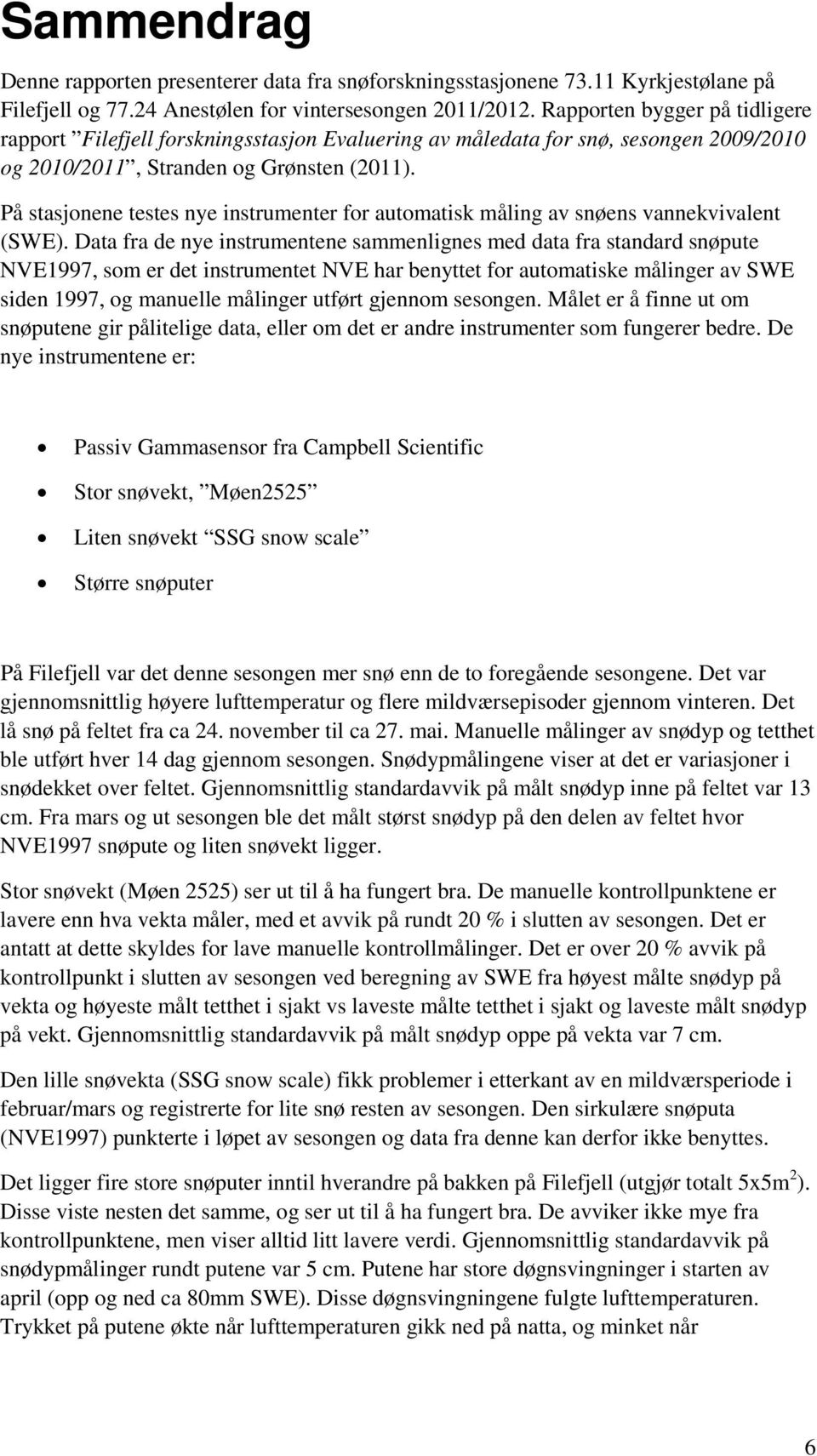 På stasjonene testes nye instrumenter for automatisk måling av snøens vannekvivalent (SWE).