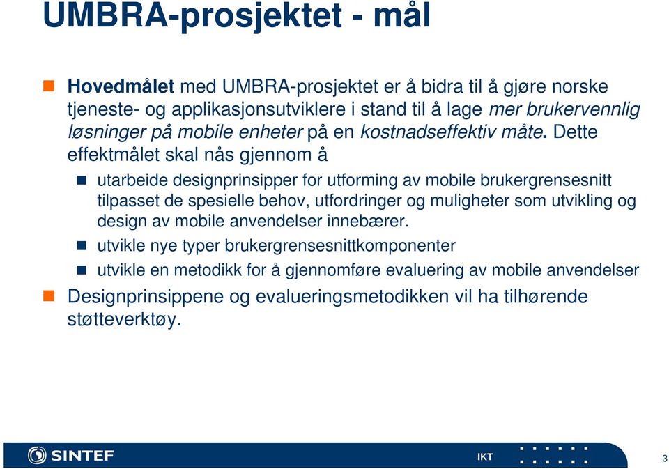 Dette effektmålet skal nås gjennom å utarbeide designprinsipper for utforming av mobile brukergrensesnitt tilpasset de spesielle behov, utfordringer og