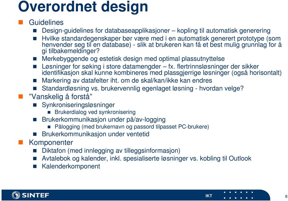 flertrinnsløsninger der sikker identifikasjon skal kunne kombineres med plassgjerrige løsninger (også horisontalt) Markering av datafelter iht. om de skal/kan/ikke kan endres Standardløsning vs.