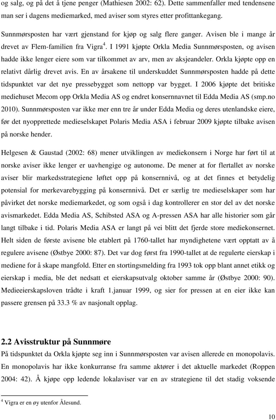 I 1991 kjøpte Orkla Media Sunnmørsposten, og avisen hadde ikke lenger eiere som var tilkommet av arv, men av aksjeandeler. Orkla kjøpte opp en relativt dårlig drevet avis.