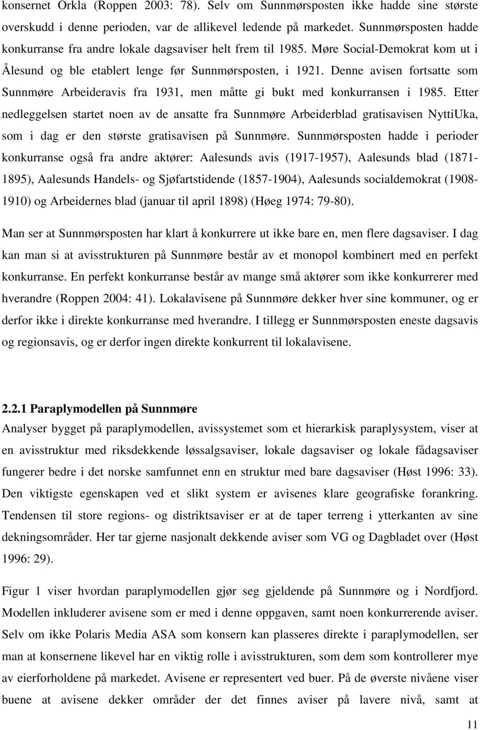 Denne avisen fortsatte som Sunnmøre Arbeideravis fra 1931, men måtte gi bukt med konkurransen i 1985.