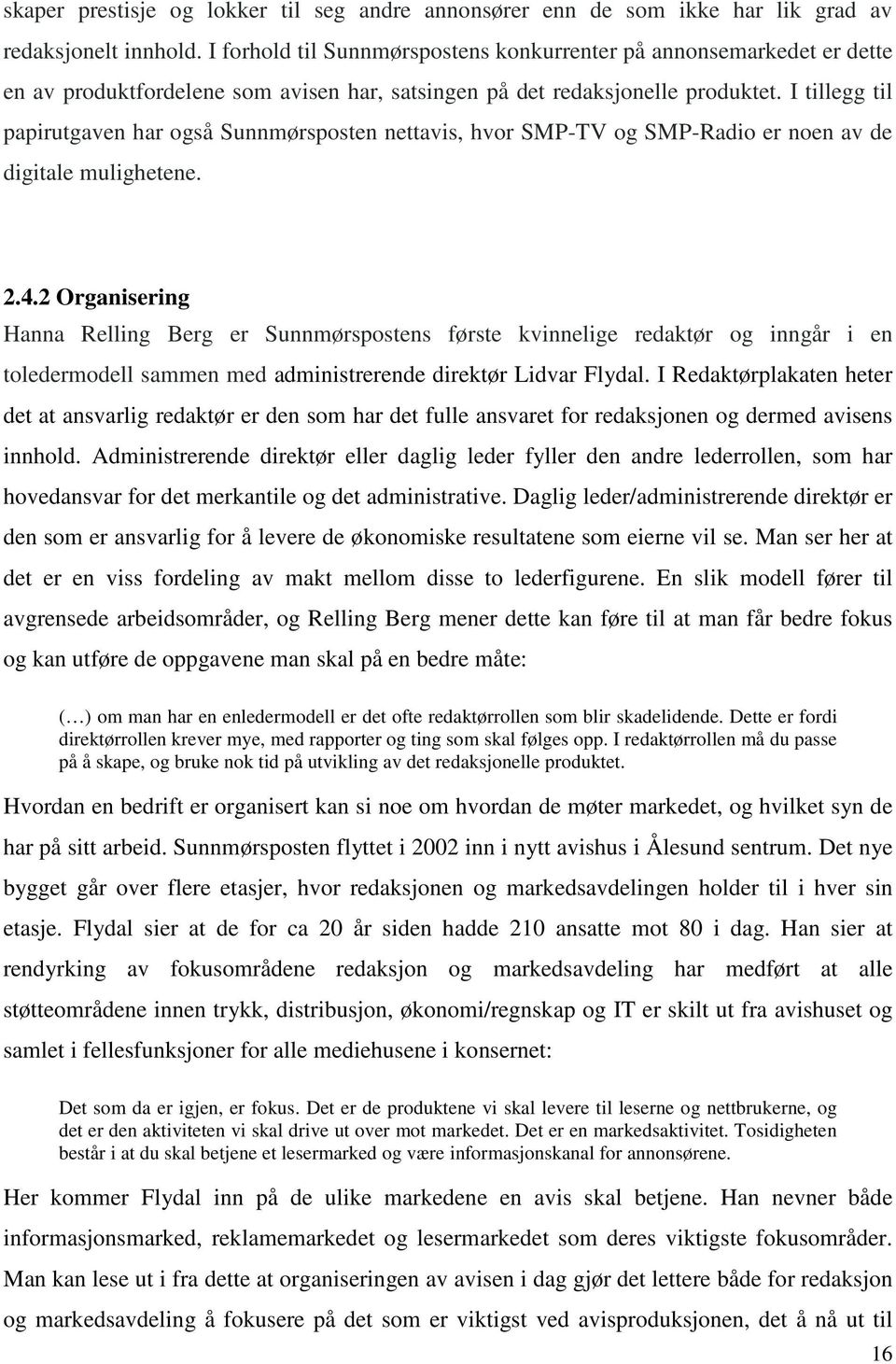 I tillegg til papirutgaven har også Sunnmørsposten nettavis, hvor SMP-TV og SMP-Radio er noen av de digitale mulighetene. 2.4.