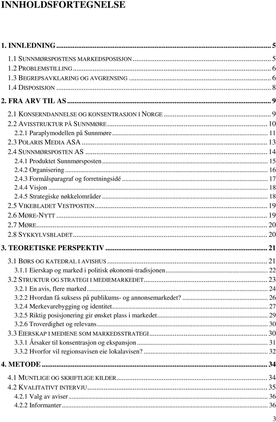 .. 15 2.4.2 Organisering... 16 2.4.3 Formålsparagraf og forretningsidé... 17 2.4.4 Visjon... 18 2.4.5 Strategiske nøkkelområder... 18 2.5 VIKEBLADET VESTPOSTEN... 19 2.6 MØRE-NYTT... 19 2.7 MØRE.