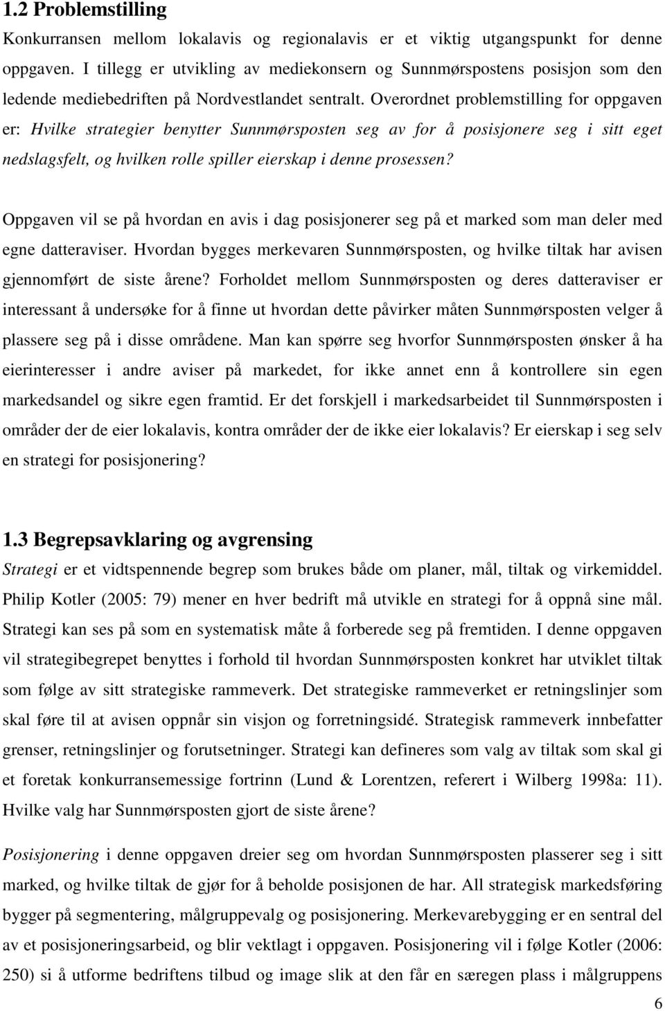 Overordnet problemstilling for oppgaven er: Hvilke strategier benytter Sunnmørsposten seg av for å posisjonere seg i sitt eget nedslagsfelt, og hvilken rolle spiller eierskap i denne prosessen?