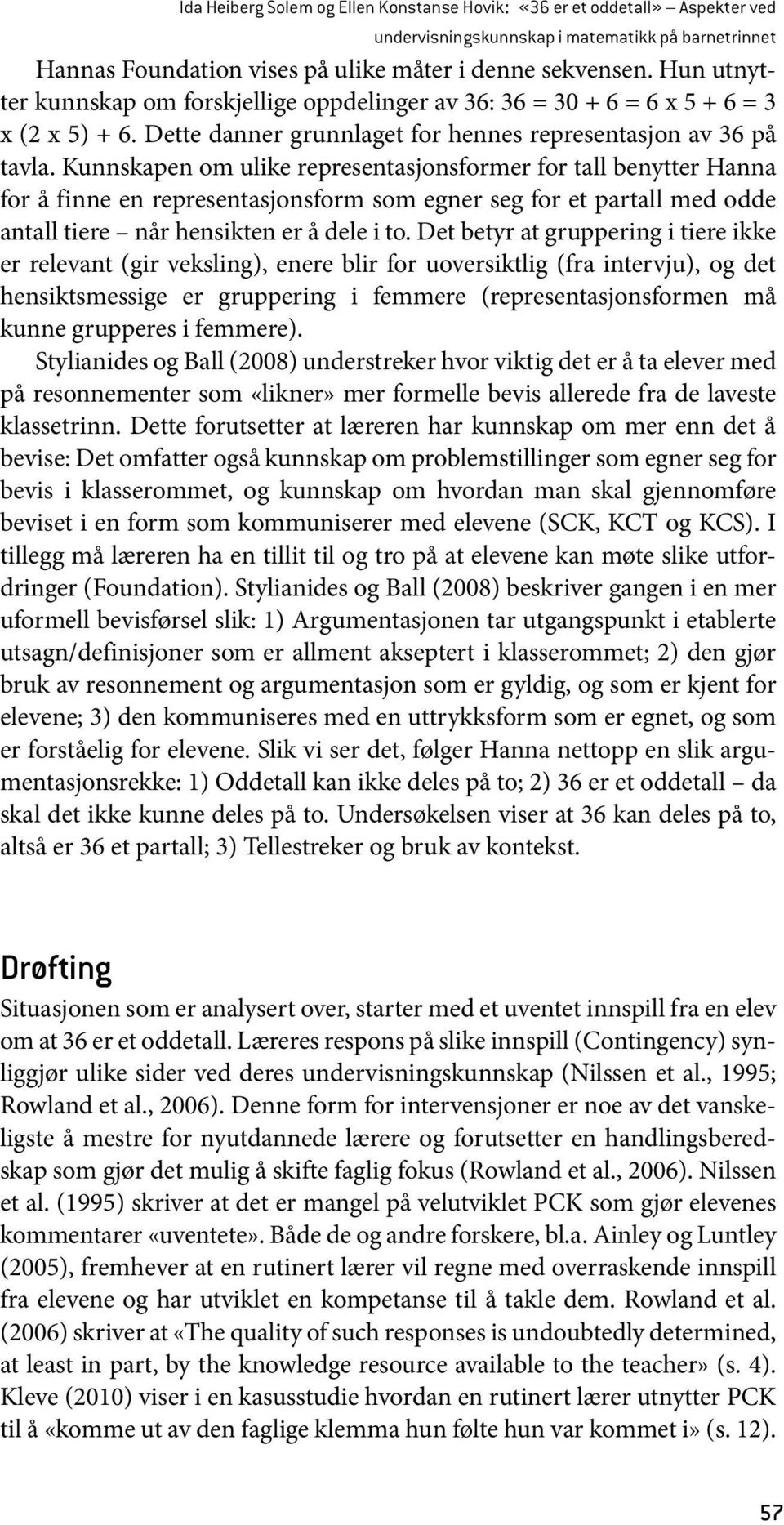 Kunnskapen om ulike representasjonsformer for tall benytter Hanna for å finne en representasjonsform som egner seg for et partall med odde antall tiere når hensikten er å dele i to.