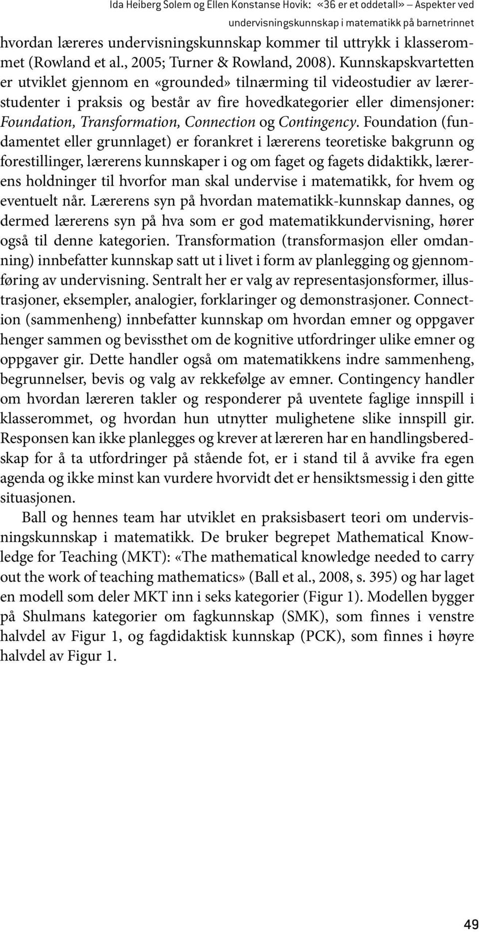 Kunnskapskvartetten er utviklet gjennom en «grounded» tilnærming til videostudier av lærerstudenter i praksis og består av fire hovedkategorier eller dimensjoner: Foundation, Transformation,