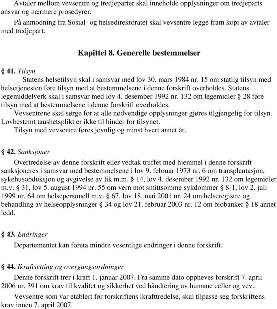 mars 1984 nr. 15 om statlig tilsyn med helsetjenesten føre tilsyn med at bestemmelsene i denne forskrift overholdes. Statens legemiddelverk skal i samsvar med lov 4. desember 1992 nr.