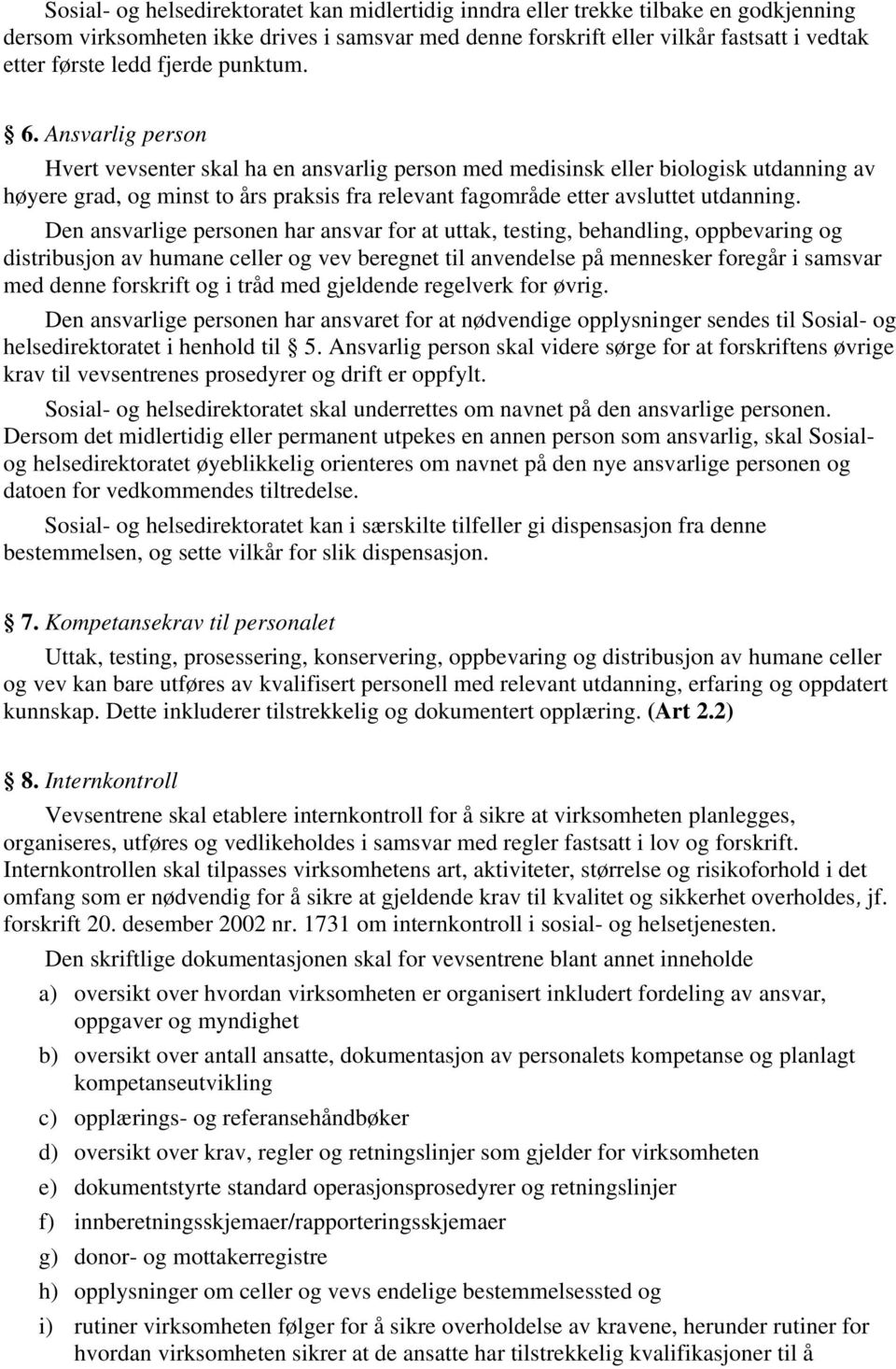 Ansvarlig person Hvert vevsenter skal ha en ansvarlig person med medisinsk eller biologisk utdanning av høyere grad, og minst to års praksis fra relevant fagområde etter avsluttet utdanning.