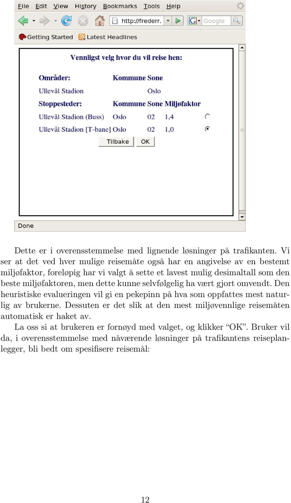 miljøfaktoren, men dette kunne selvfølgelig ha vært gjort omvendt. Den heuristiske evalueringen vil gi en pekepinn på hva som oppfattes mest naturlig av brukerne.