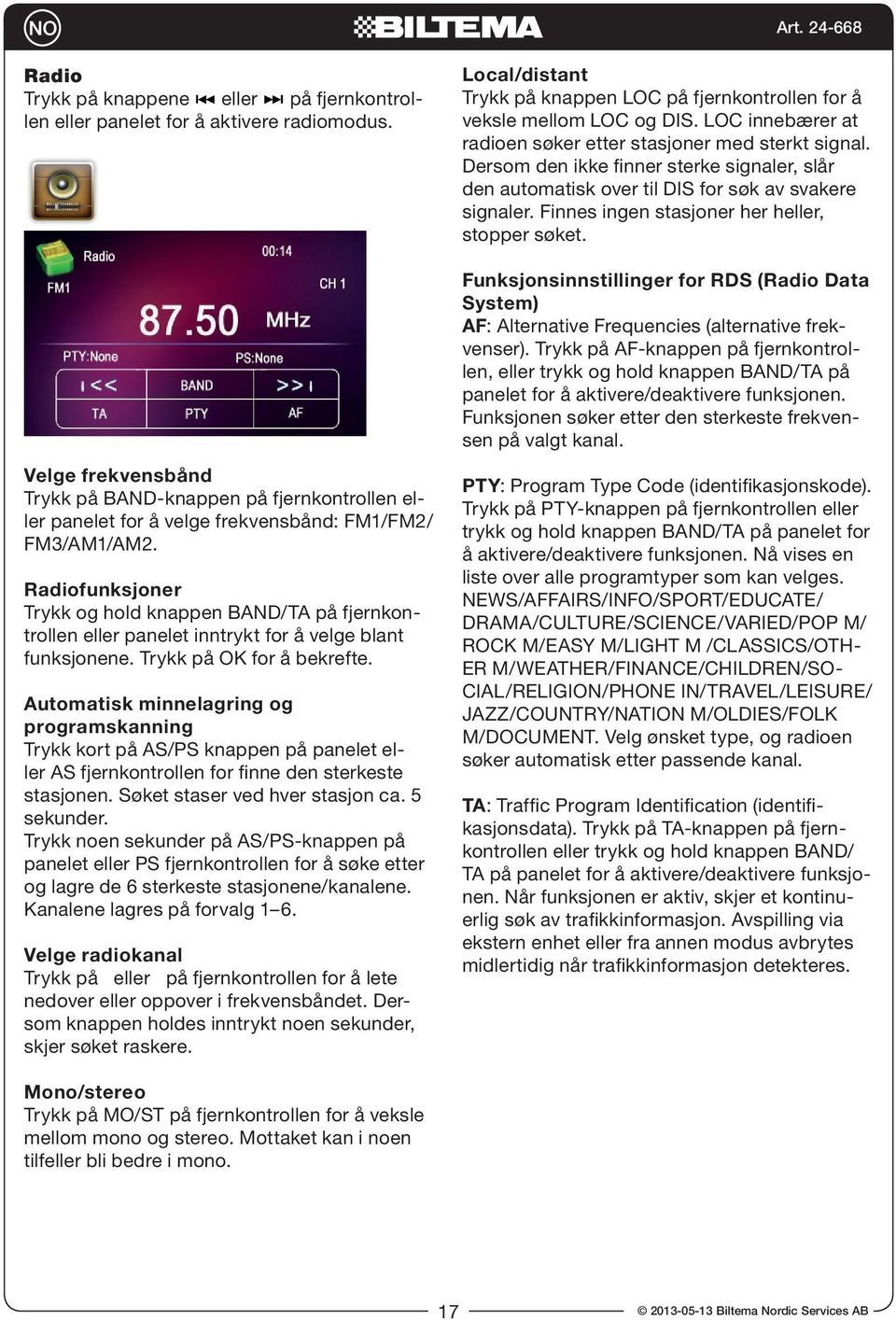 Finnes ingen stasjoner her heller, stopper søket. Funksjonsinnstillinger for RDS (Radio Data System) AF: Alternative Frequencies (alternative frekvenser).