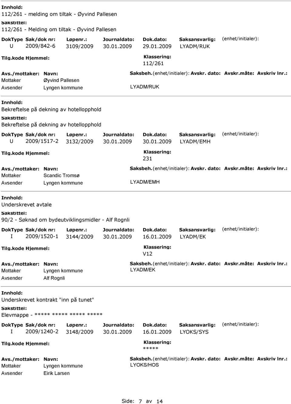 Scandic Tromsø LYADM/MH nderskrevet avtale 90/2 - Søknad om bydeutviklingsmidler - Alf Rognli 2009/1520-1 3144/2009 16.01.